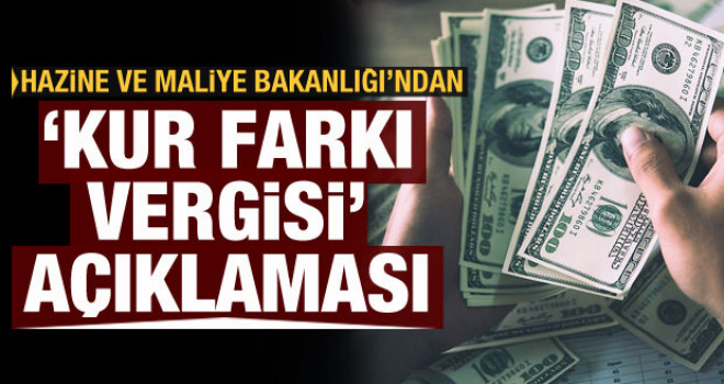 Hazine ve Maliye Bakanlığı'ndan 'Kur farkı vergisi' açıklaması