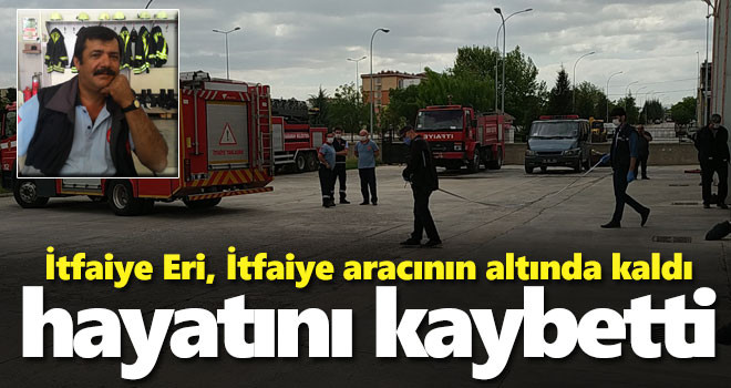 Manevra sırasında itfaiye aracının altında kalan itfaiye eri hayatını kaybetti