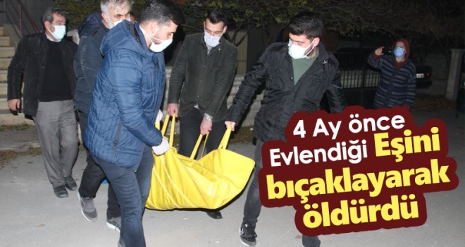 Dört ay önce evlendiği eşini bıçaklayıp öldürdü