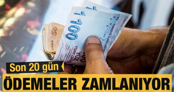 Ödemeler zamlanıyor! Son 20 gün