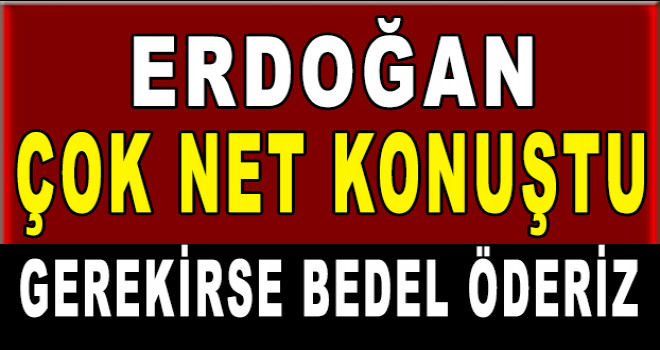 Cumhurbaşkanı Erdoğan çok net konuştu: Gerekirse bedel öderiz