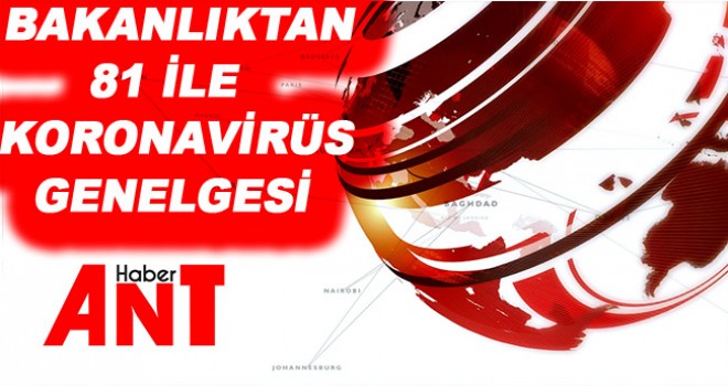 Bakanlıktan 81 ile 11 maddelik koronavirüs genelgesi