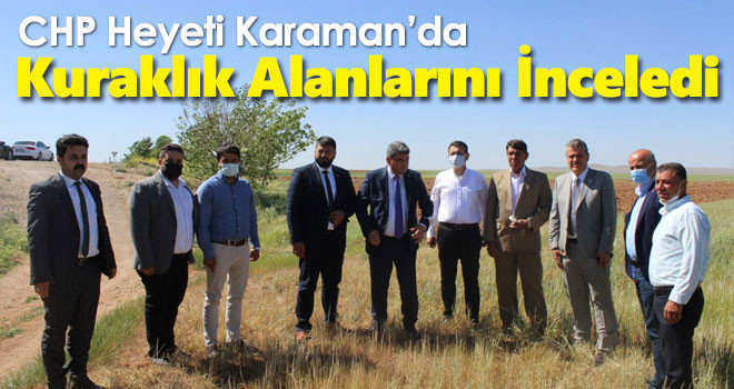 CHP Heyeti Karaman'daki kuraklık alanlarını inceledi