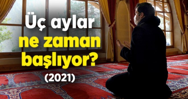 Üç aylar ne zaman başlayacak?