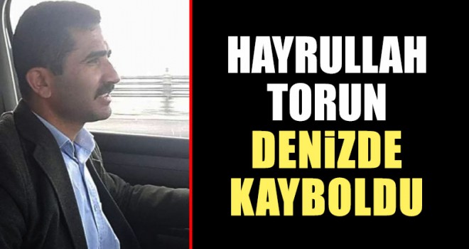 Hayrullah Torun denizde kayboldu