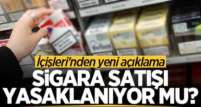 İçişleri'nden yeni açıklama: Sigara satışı yasaklanıyor mu?