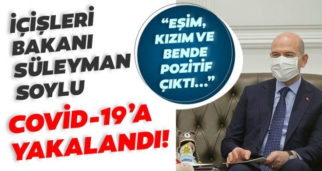 İçişleri Bakanı Süleyman Soylu corona virüse yakalandığını açıkladı!