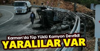 Karaman'da tüp yüklü kamyon devrildi! Yaralılar var
