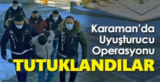 Karaman’da Uyuşturucu Operasyonu, Tutuklandılar!